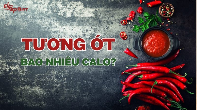 Tương ớt bao nhiêu calo? Ăn nhiều có béo không? Cách ăn không gây béo